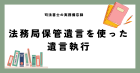 法務局保管遺言を使った遺言執行